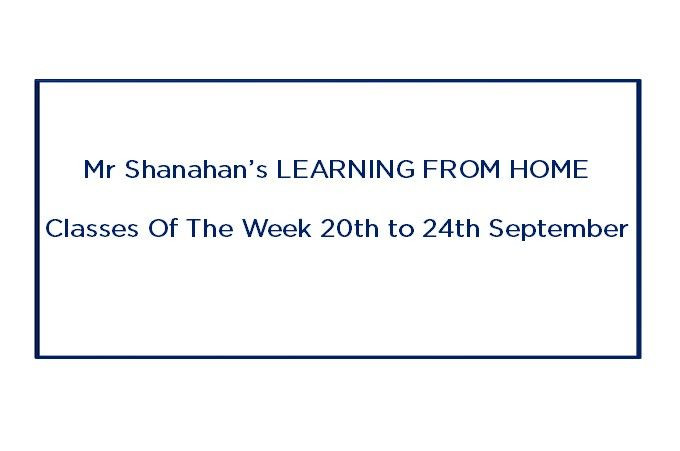 Mr Shanahan’s LEARNING FROM HOME CLASSES Of The Week 20th - 24th September