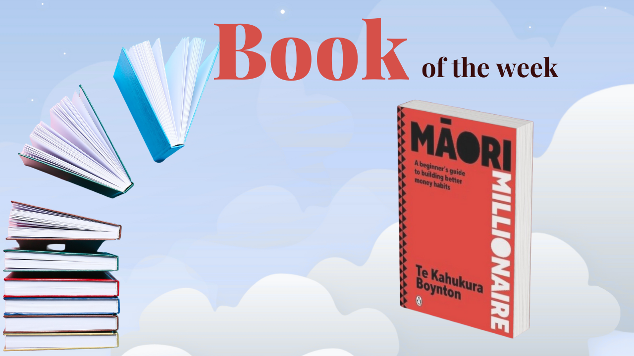 Book of the Week - Māori Millionaire: A Beginner's Guide to Building Better Money Habits